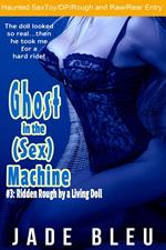 Ghost in the (Sex) Machine #3: Ridden Rough by a Living Doll