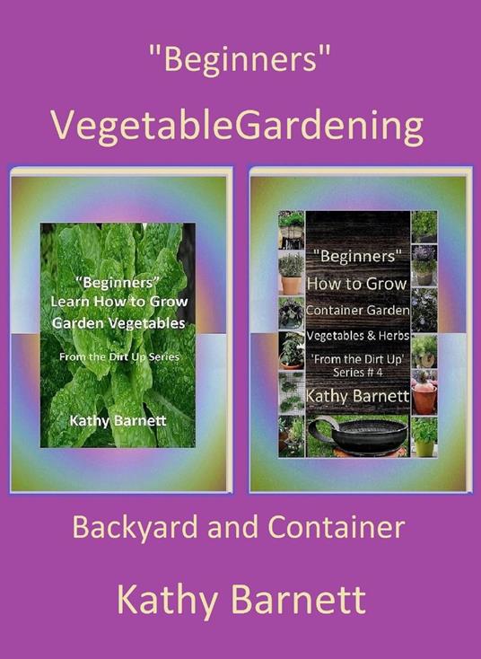 "Beginners" Vegetable Gardening: Backyard and Container