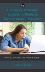 The Savvy Academic Librarian's Guide to Technological Innovation: Moving beyond the Wow Factor