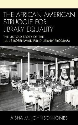 The African American Struggle for Library Equality: The Untold Story of the Julius Rosenwald Fund Library Program - Aisha M. Johnson-Jones - cover