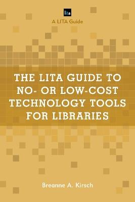The LITA Guide to No- or Low-Cost Technology Tools for Libraries - Breanne A. Kirsch - cover
