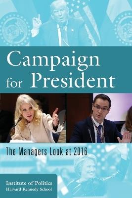 Campaign for President: The Managers Look at 2016 - The Institute of Politics at the Harvard Kennedy School - cover