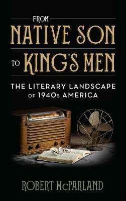 From Native Son to King's Men: The Literary Landscape of 1940s America - Robert McParland - cover
