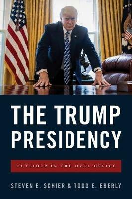 The Trump Presidency: Outsider in the Oval Office - Steven E. Schier - cover
