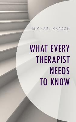 What Every Therapist Needs to Know - Michael Karson - cover