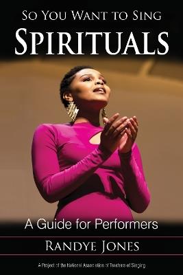 So You Want to Sing Spirituals: A Guide for Performers - Randye Jones - cover