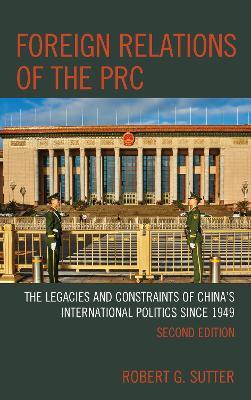 Foreign Relations of the PRC: The Legacies and Constraints of China's International Politics since 1949 - Robert G. Sutter - cover