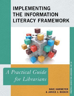Implementing the Information Literacy Framework: A Practical Guide for Librarians - Dave Harmeyer,Janice J. Baskin - cover