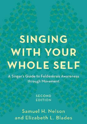Singing with Your Whole Self: A Singer's Guide to Feldenkrais Awareness through Movement - Samuel H. Nelson,Elizabeth L. Blades - cover