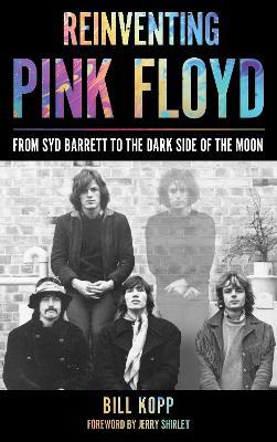 Reinventing Pink Floyd: From Syd Barrett to the Dark Side of the Moon - Bill Kopp - cover