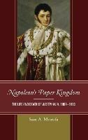 Napoleon's Paper Kingdom: The Life and Death of Westphalia, 1807–1813 - Sam A. Mustafa - cover