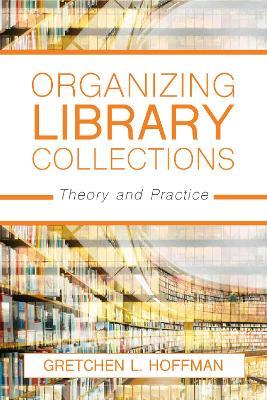 Organizing Library Collections: Theory and Practice - Gretchen L. Hoffman - cover