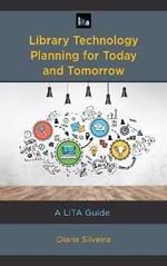 Library Technology Planning for Today and Tomorrow: A LITA Guide