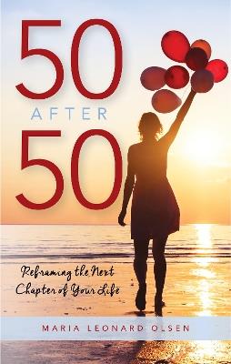 50 After 50: Reframing the Next Chapter of Your Life - Maria Leonard Olsen - cover