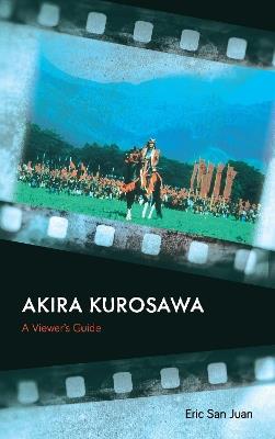 Akira Kurosawa: A Viewer's Guide - Eric San Juan - cover