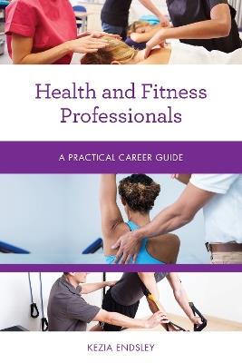Health and Fitness Professionals: A Practical Career Guide - Kezia Endsley - cover