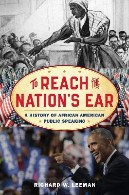 To Reach the Nation's Ear: A History of African American Public Speaking - Richard W. Leeman - cover