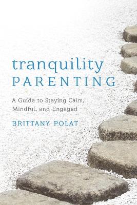 Tranquility Parenting: A Guide to Staying Calm, Mindful, and Engaged - Brittany B. Polat - cover