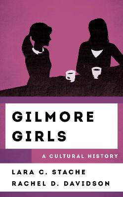 Gilmore Girls: A Cultural History - Lara C. Stache,Rachel Davidson - cover