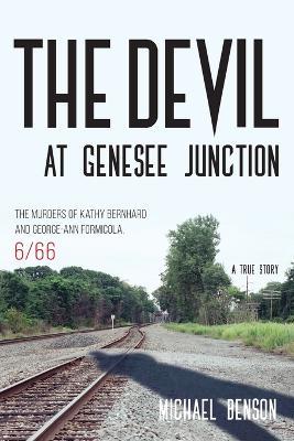 The Devil at Genesee Junction: The Murders of Kathy Bernhard and George-Ann Formicola, 6/66 - Michael Benson - cover