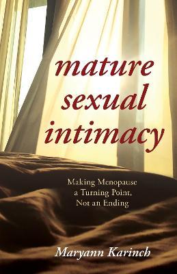 Mature Sexual Intimacy: Making Menopause a Turning Point not an Ending - Maryann Karinch - cover