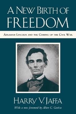 A New Birth of Freedom: Abraham Lincoln and the Coming of the Civil War (with New Foreword) - Harry V. Jaffa - cover