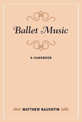 Ballet Music: A Handbook - Matthew Naughtin - cover