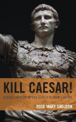 Kill Caesar!: Assassination in the Early Roman Empire - Rose Mary Sheldon - cover