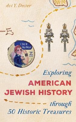 Exploring American Jewish History through 50 Historic Treasures - Avi Y. Decter - cover