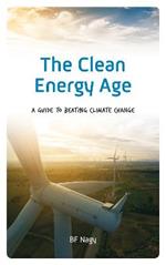 The Clean Energy Age: A Guide to Beating Climate Change