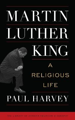 Martin Luther King: A Religious Life - Paul Harvey - cover