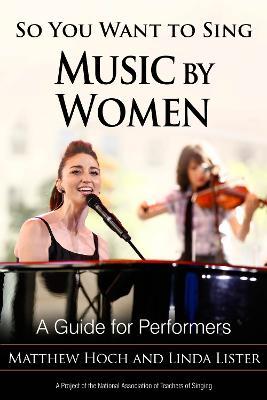 So You Want to Sing Music by Women: A Guide for Performers - Matthew Hoch,Linda Lister - cover