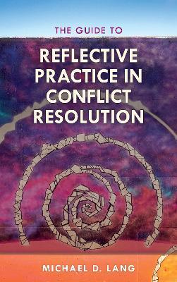 The Guide to Reflective Practice in Conflict Resolution - Michael Lang,Michael D. Lang - cover