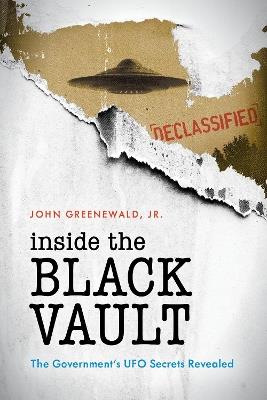 Inside The Black Vault: The Government's UFO Secrets Revealed - John Greenewald, Jr. - cover