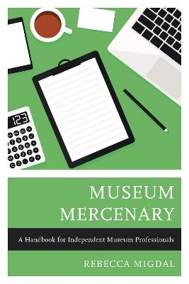 Museum Mercenary: A Handbook for Independent Museum Professionals - Rebecca Migdal - cover
