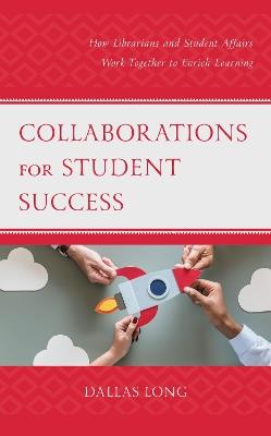 Collaborations for Student Success: How Librarians and Student Affairs Work Together to Enrich Learning - Dallas Long - cover