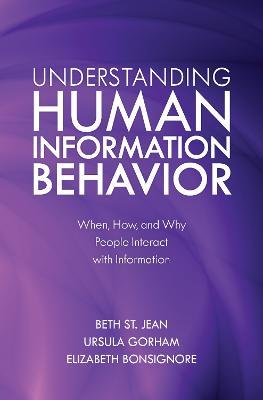 Understanding Human Information Behavior: When, How, and Why People Interact with Information - Beth St. Jean,Ursula Gorham,Elizabeth Bonsignore - cover