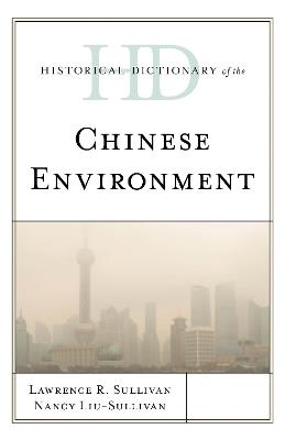 Historical Dictionary of the Chinese Environment - Lawrence R. Sullivan,Nancy Liu-Sullivan - cover