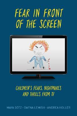 Fear in Front of the Screen: Children's Fears, Nightmares, and Thrills from TV - Maya Goetz,Dafna Lemish,Andrea Holler - cover