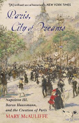 Paris, City of Dreams: Napoleon III, Baron Haussmann, and the Creation of Paris - Mary McAuliffe - cover