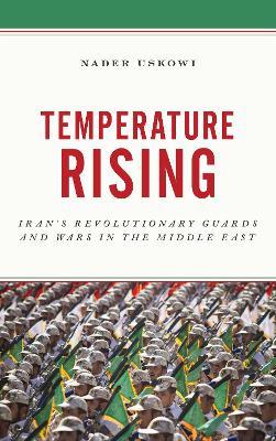 Temperature Rising: Iran's Revolutionary Guards and Wars in the Middle East - Nader Uskowi - cover