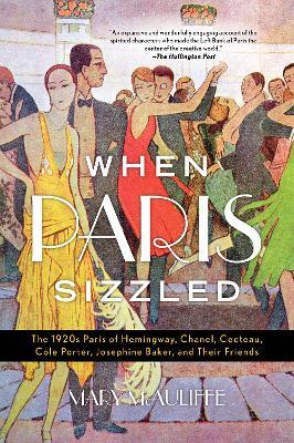 When Paris Sizzled: The 1920s Paris of Hemingway, Chanel, Cocteau, Cole Porter, Josephine Baker, and Their Friends - Mary McAuliffe - cover