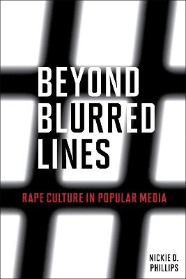 Beyond Blurred Lines: Rape Culture in Popular Media - Nickie D. Phillips - cover