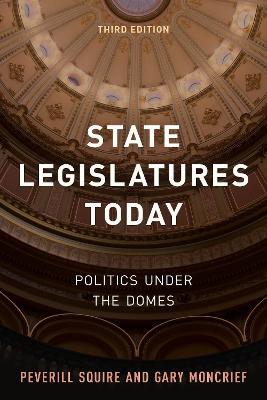 State Legislatures Today: Politics under the Domes - Peverill Squire,Gary Moncrief - cover