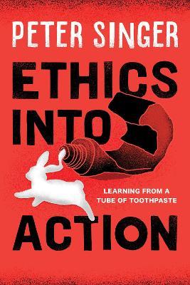 Ethics into Action: Learning from a Tube of Toothpaste - Peter Singer - cover