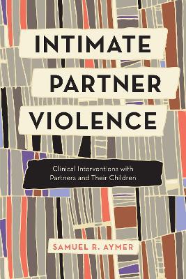 Intimate Partner Violence: Clinical Interventions with Partners and Their Children - Samuel R. Aymer - cover