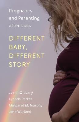 Different Baby, Different Story: Pregnancy and Parenting after Loss - Joann O'Leary,Lynnda Parker,Margaret M. Murphy - cover