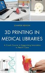3D Printing in Medical Libraries: A Crash Course in Supporting Innovation in Health Care