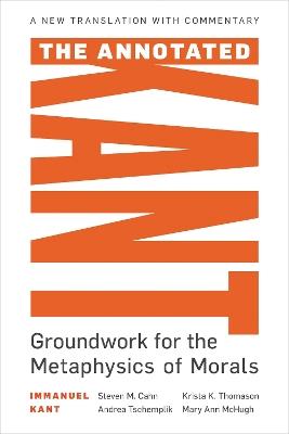 The Annotated Kant: Groundwork for the Metaphysics of Morals - cover