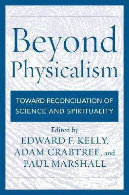 Beyond Physicalism: Toward Reconciliation of Science and Spirituality - cover